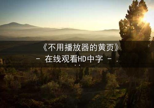 《不用播放器的黄页》- 在线观看HD中字 - 第7集完整无删